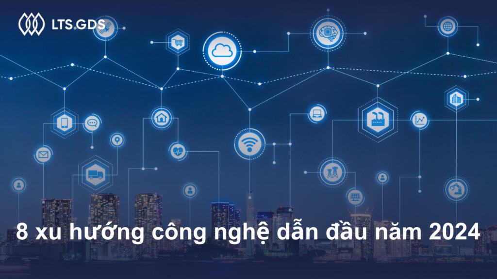 8 xu hướng công nghệ dẫn đầu năm 2024 