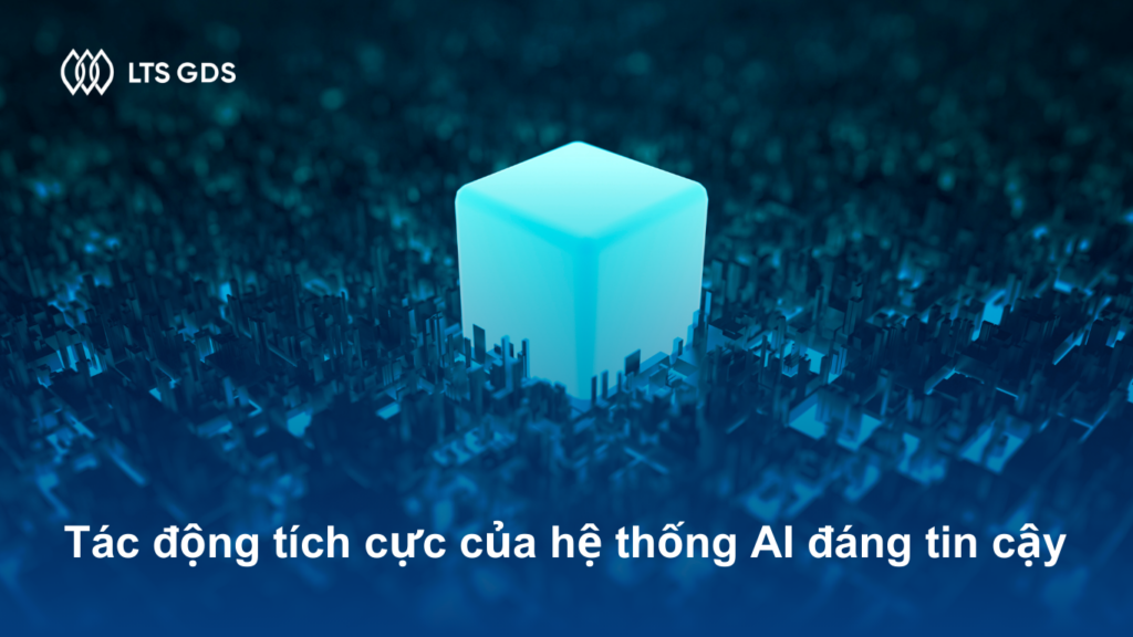 Tác động tích cực của hệ thống AI đáng tin cậy 